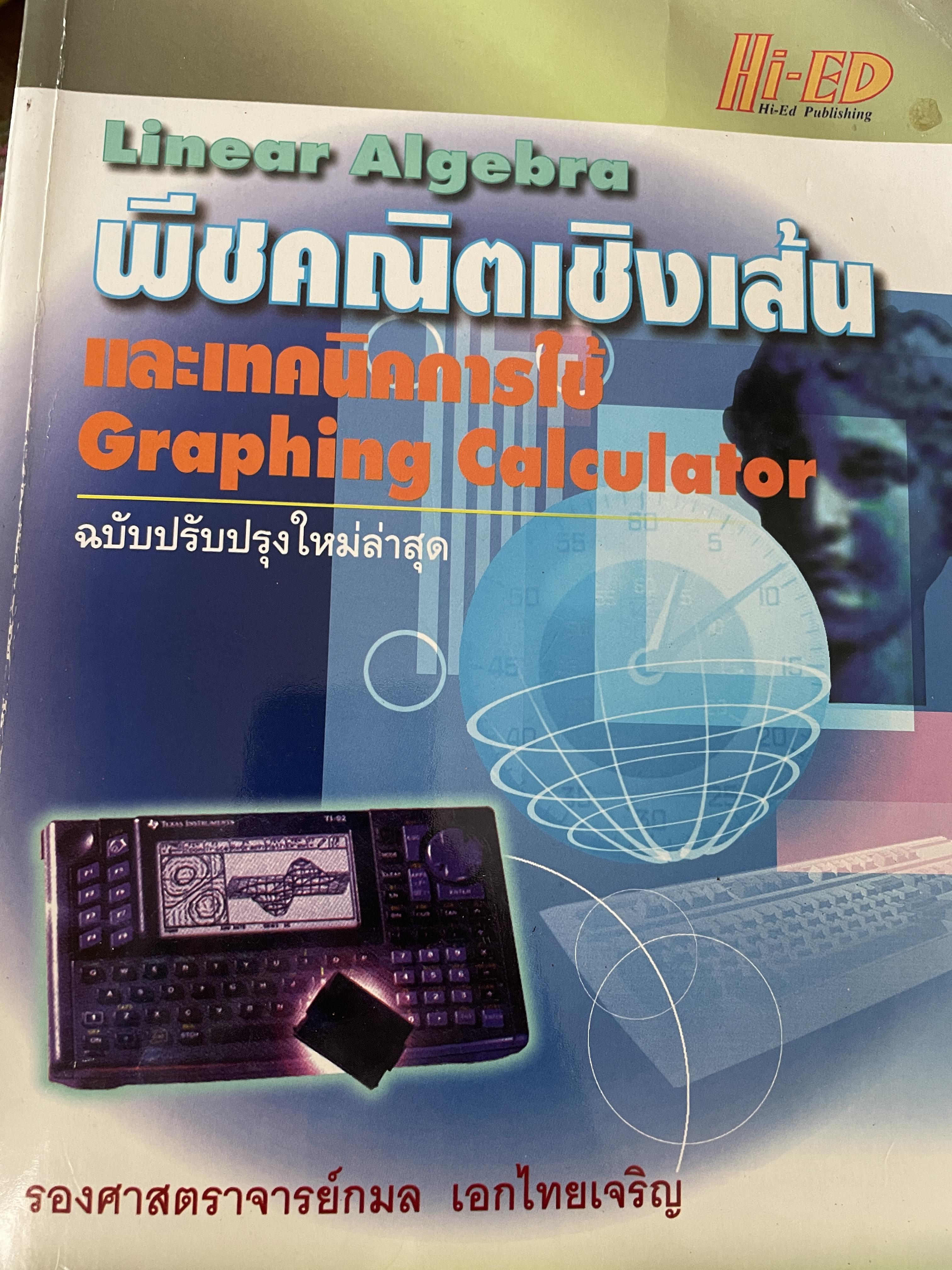 Linear Algebra พีชคณิตเชิงเส้นและเทคนิคการใชั Graphin Calculator. ฉบับปรับปรุงใหม่ล่าสุด. โดย รองศาสตราจารยฺ กมล เอกไทยเจริญ 3 กก.