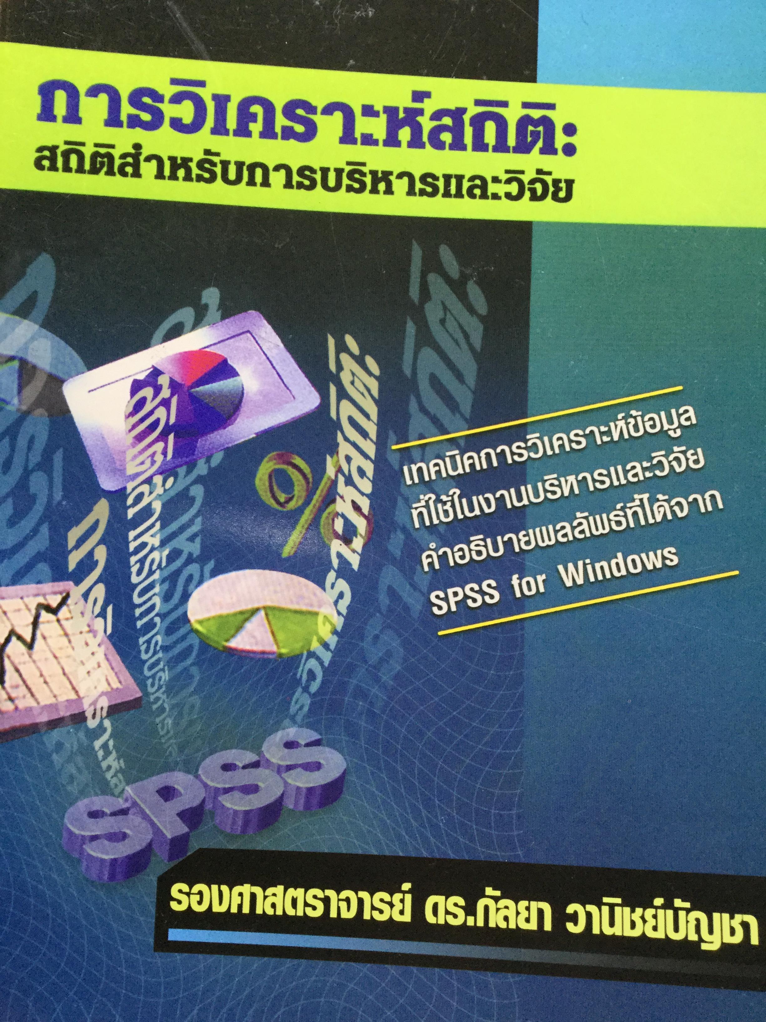 การวิเคราะห์สถิติ : สถิติสำหรับการบริหารและวิจัย. เทคนิคการวิเคราะห์ข้อมูลที่ใช้ในงานบริหารและวิจัย คำอธิบายผลลัพธ์ที่ได้จาก SPSS for Windows ผู้เขียน รศ.กัลยา วานิชย์บัญชา 2 กก.