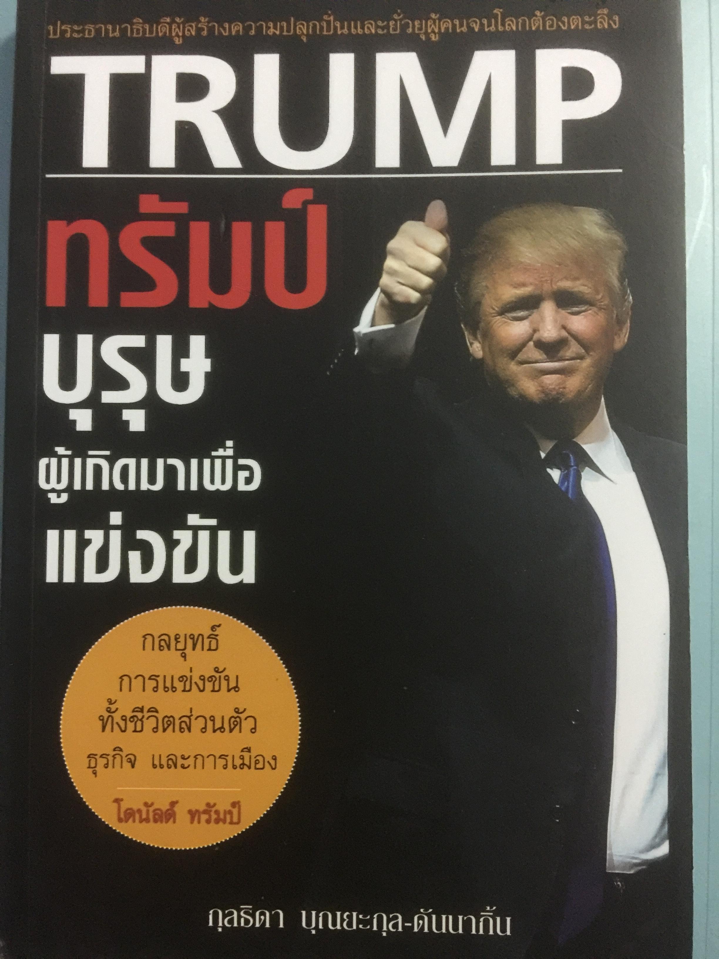 ทรัมป์ บุรุษผู้เกิดมาเพื่อแข่งขัน.ประธานาธิบดีผู้สร้างความปลุกปั่นและยั่วยุผู้คนจนโลกต้องตะลึง 800 กรัม