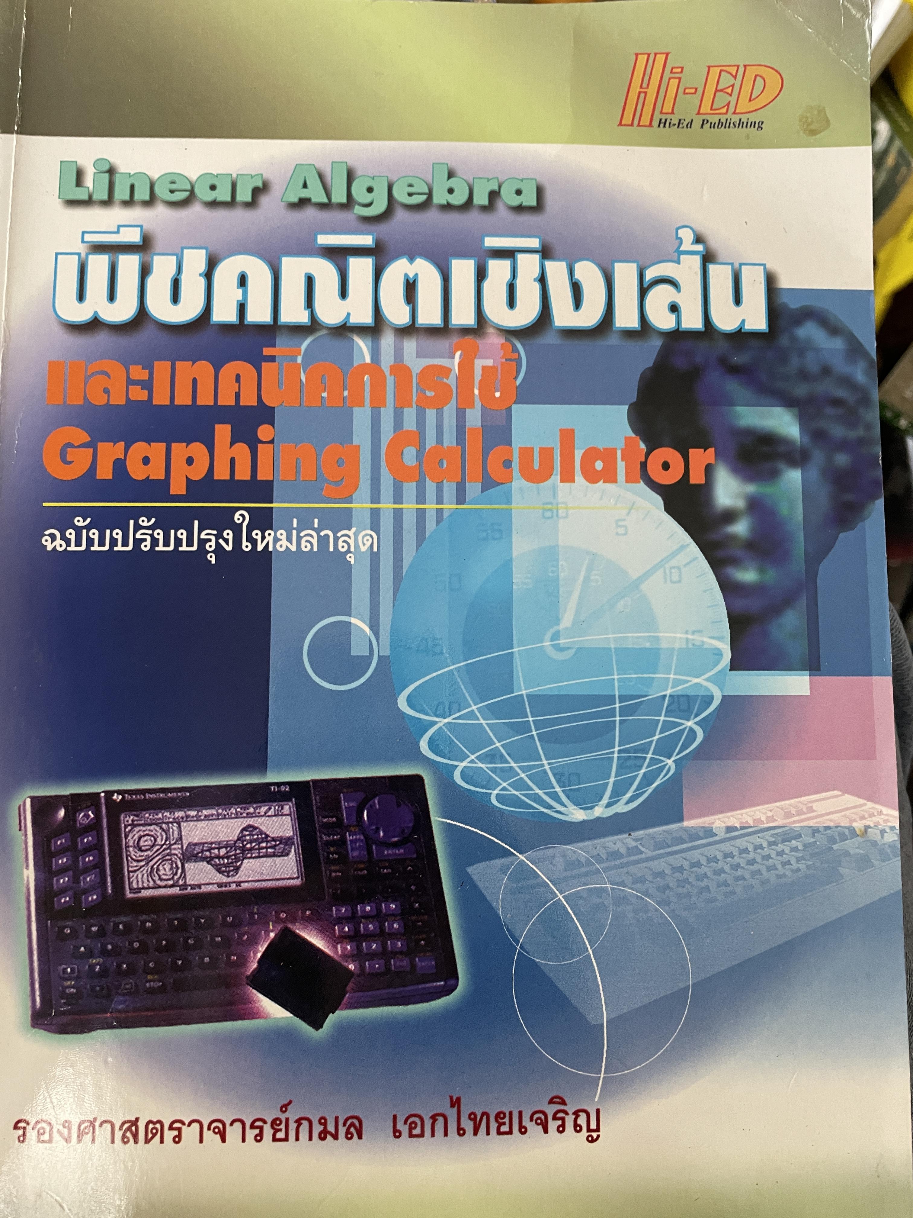 Linear Algebra พีชคณิตเชิงเส้นและเทคนิคการใชั Graphin Calculator. ฉบับปรับปรุงใหม่ล่าสุด. โดย รองศาสตราจารยฺ กมล เอกไทยเจริญ 3 กก.