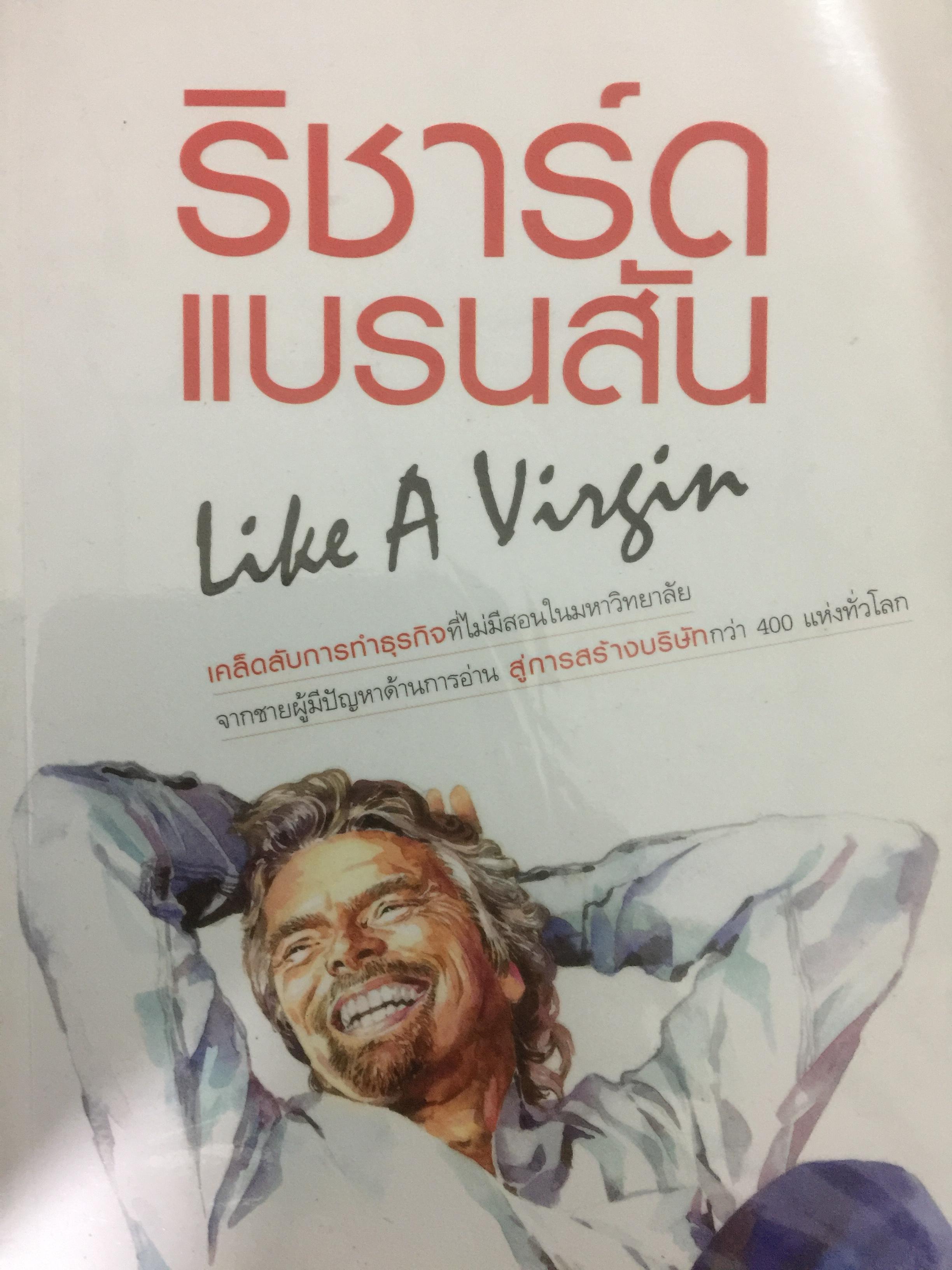 ริชาร์ด แบรนสัน. Like A Virgin. เคล็ดลับการทำธุรกิจที่ไม่มีสอนในมหาวิทยาลัย จากชายผู้มีปัญหาด้านการอ่าน สู่การสร้างบริษัทกว่า ผ400 แห่งทั่วโลก ผู้เขียน ริชาร์ด แบรนสัน ผู้แปล นรา สุภัคโรจน์ 2,700 กรัม