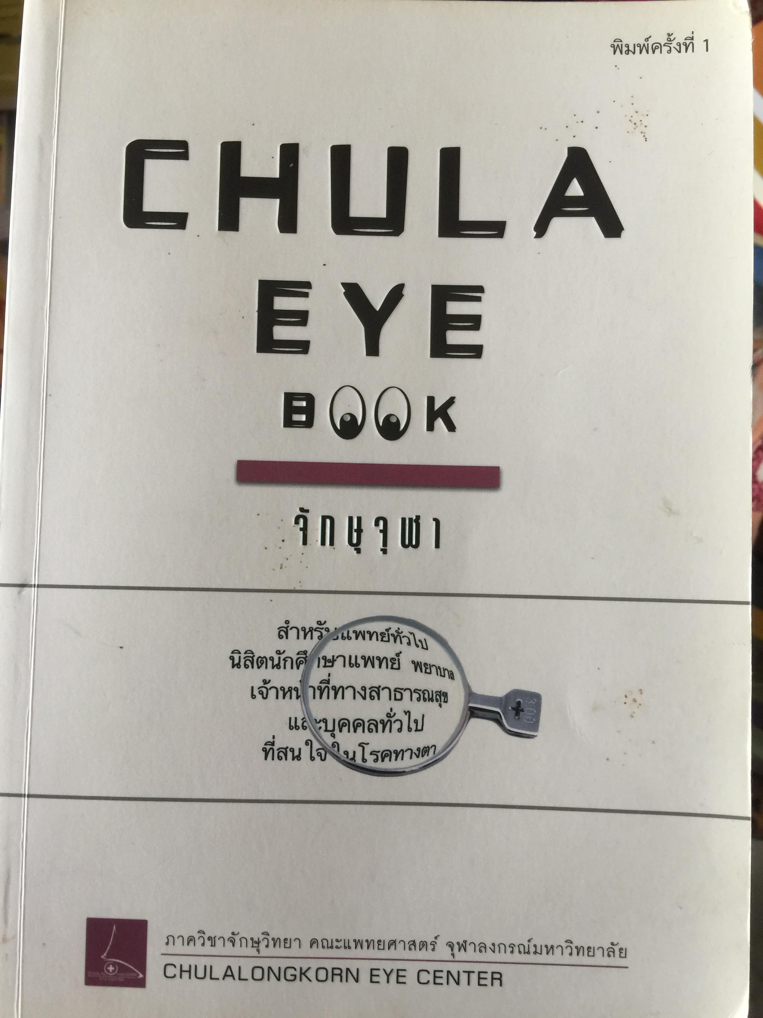 จักษุจุฬา. CHULA. EYE. BOOK สำหรับแพทย์ทั่วไป นิสิตนักศึกษาแพทย์ พยาบาล เจ้าหน้าที่ทางสาธารณสุขและบุคคลทั่วไปที่สนใจในโรคทางตา จัดทำโดย ภาควิชาจักษุวิทยา คณะแพทยศาสตร์ จุฬาลงกรณ์มหาวิทยาลัย 3 กก.