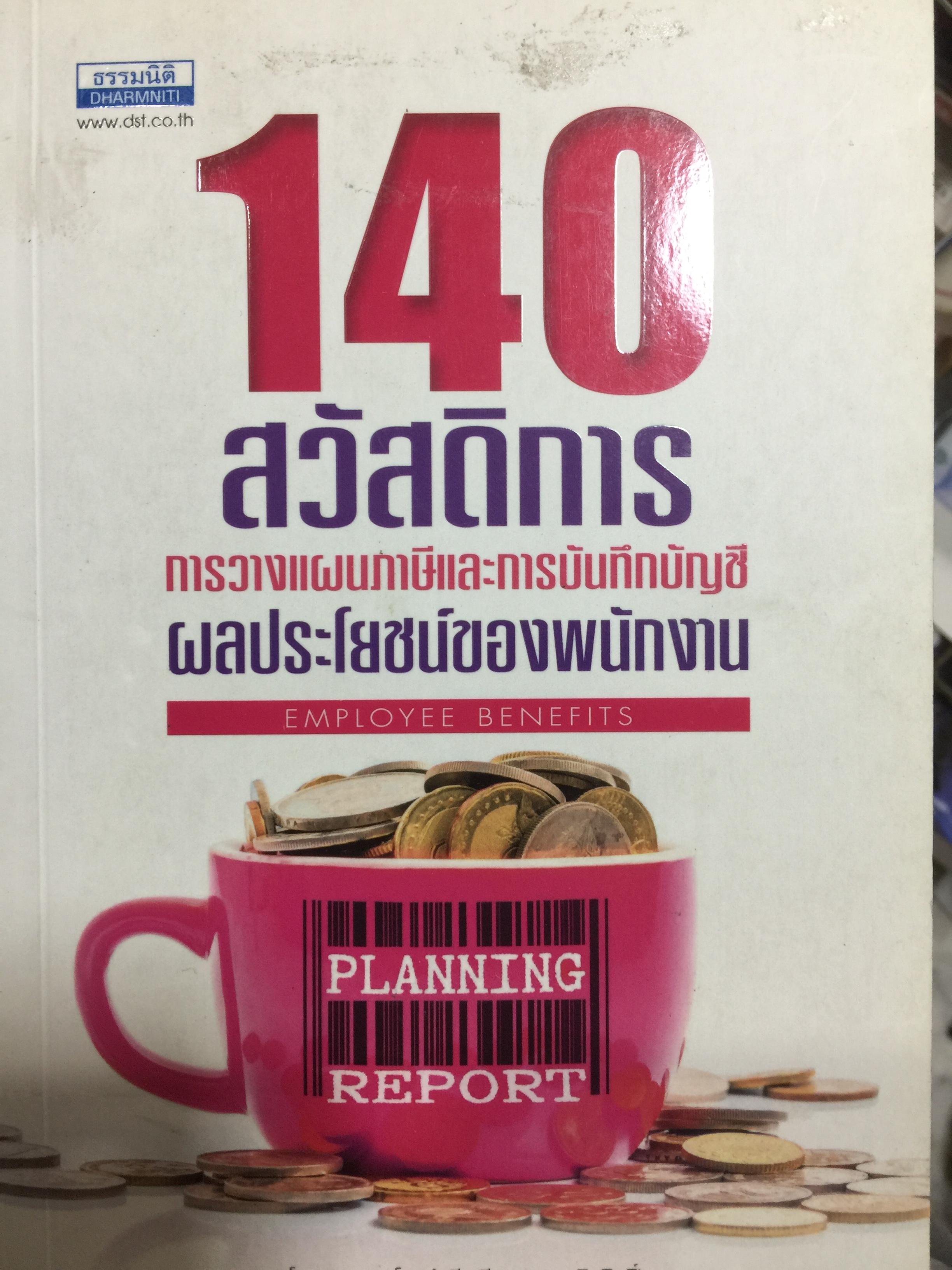 140 สวัสดิการ การวางแผนภาษี และการบันทึกบัญชี ผลประโยชน์ของพนักงาน PLANNING REPORT. ผู้เขียน สมเดช โรจน์คุรีเสถียร 0 กก.