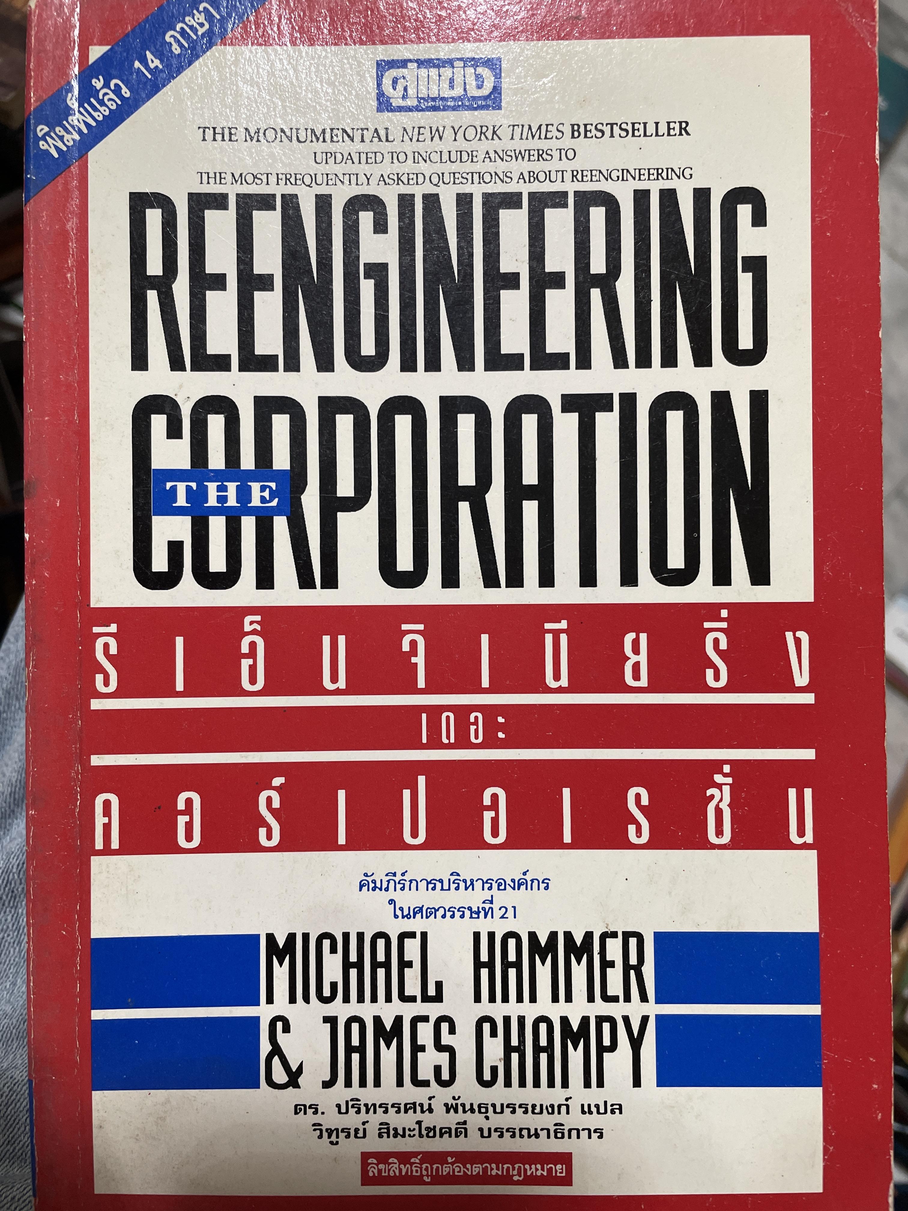 รีเอ็นจิเนียริ่ง เดอะ คอร์เปอเรชั่น คัมภีร์การบริหารองค์กรในศตวรรษที่ 21. Reengineering The Corporation ผู้เขียน Michael Hammer &James Champy 1,500 กรัม