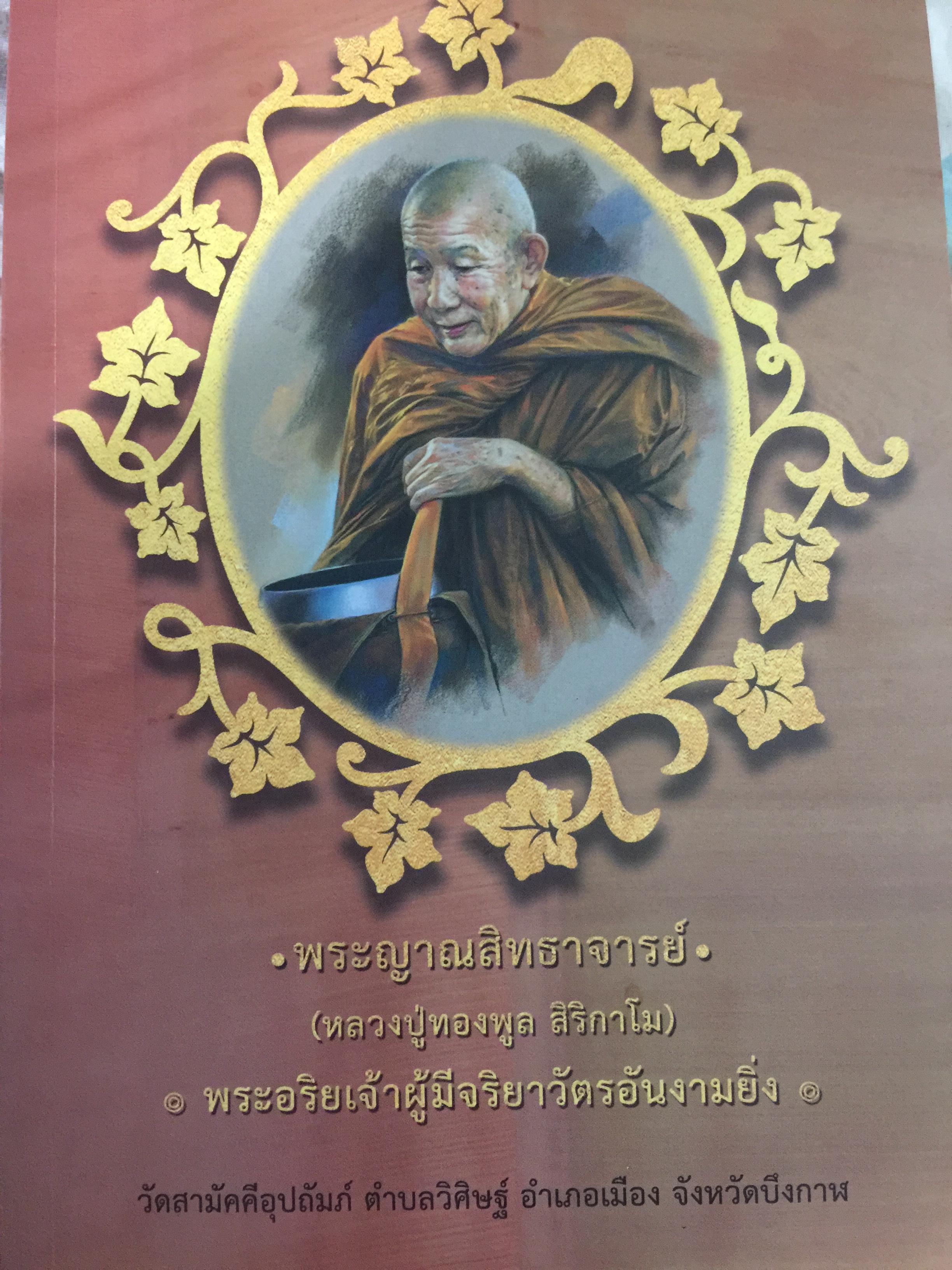 พระญาณสิทธาจารย์(หลวงปู่ทองพูล สิริกาโม) พระอริยเจ้าผู้มีจริยาวัตรอันงามยิ่ง. เป็นหนังสือที่ระลึกในงานพระราชทานเพลิงศพ ฯ 19 กรกฎาคม ปี 2558. วัดสามัคคีอุปถัมภ์ ตำบลวิศิษฏ์ อำเภอเมือง จังหวัดบึงกาฬ 0 กก.