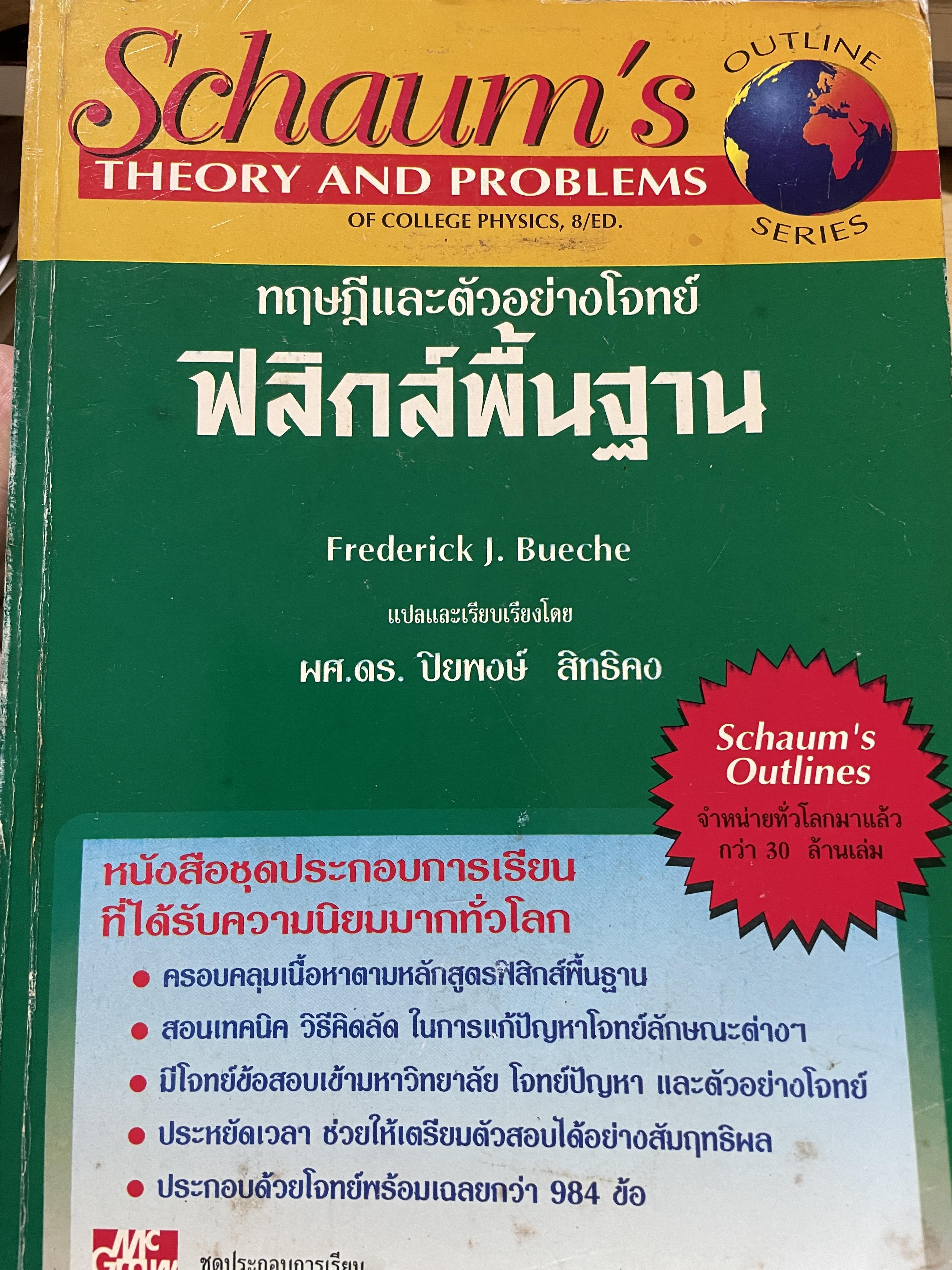 ฟิสิกส์พื้นฐาน ทฤษฎีและตัวอย่างโจทย์ SCHAUM ‘ S. THEORY AND PROBLEMS ผู้เขียน Frederick J. Bueche แปลและเรียบเรียงโดย ผศ.ดร.ปิยพงศ์ สิทธิคง 4 กก.