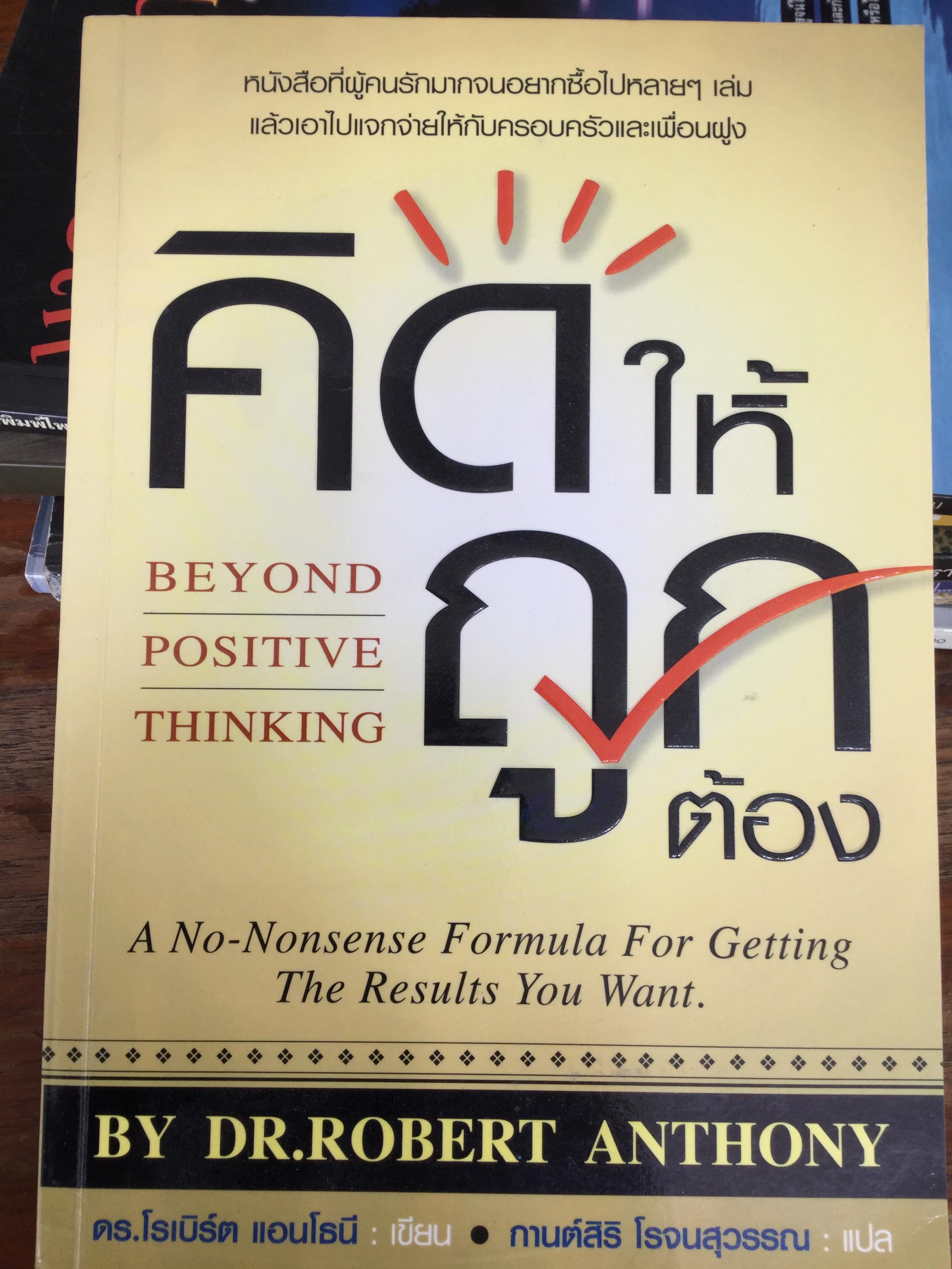 คิดให้ถูกต้อง Beyond Positive Thinking ผู้เขียน ดร.โรเบิร์ต แอนโทนี ผู้แปล กานต์สิริ โรจน์สุวรรณ. 700 กรัม