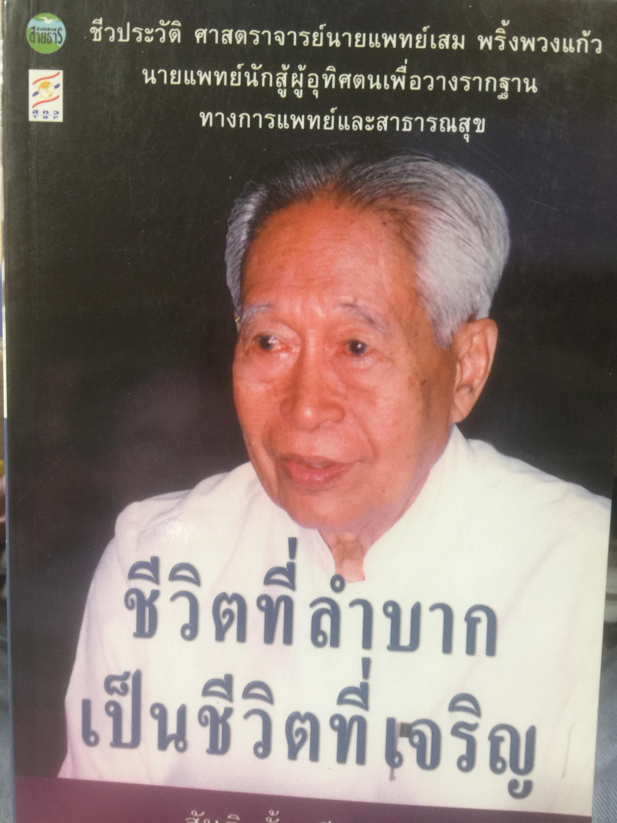 ชีวิตที่ลำบาก เป็นชีวิตที่เจริญ ชีวประวัติ ศาสตราจารย์นายแพทย์เสม พริ้งพวงแก้ว นีกสู้ผู้อุทิศตนเพื่อวางรากฐานทางการแพทย์และสาธารณสุข ผู้เขียน สันติ ตั้งรพีพากร 0 กก.