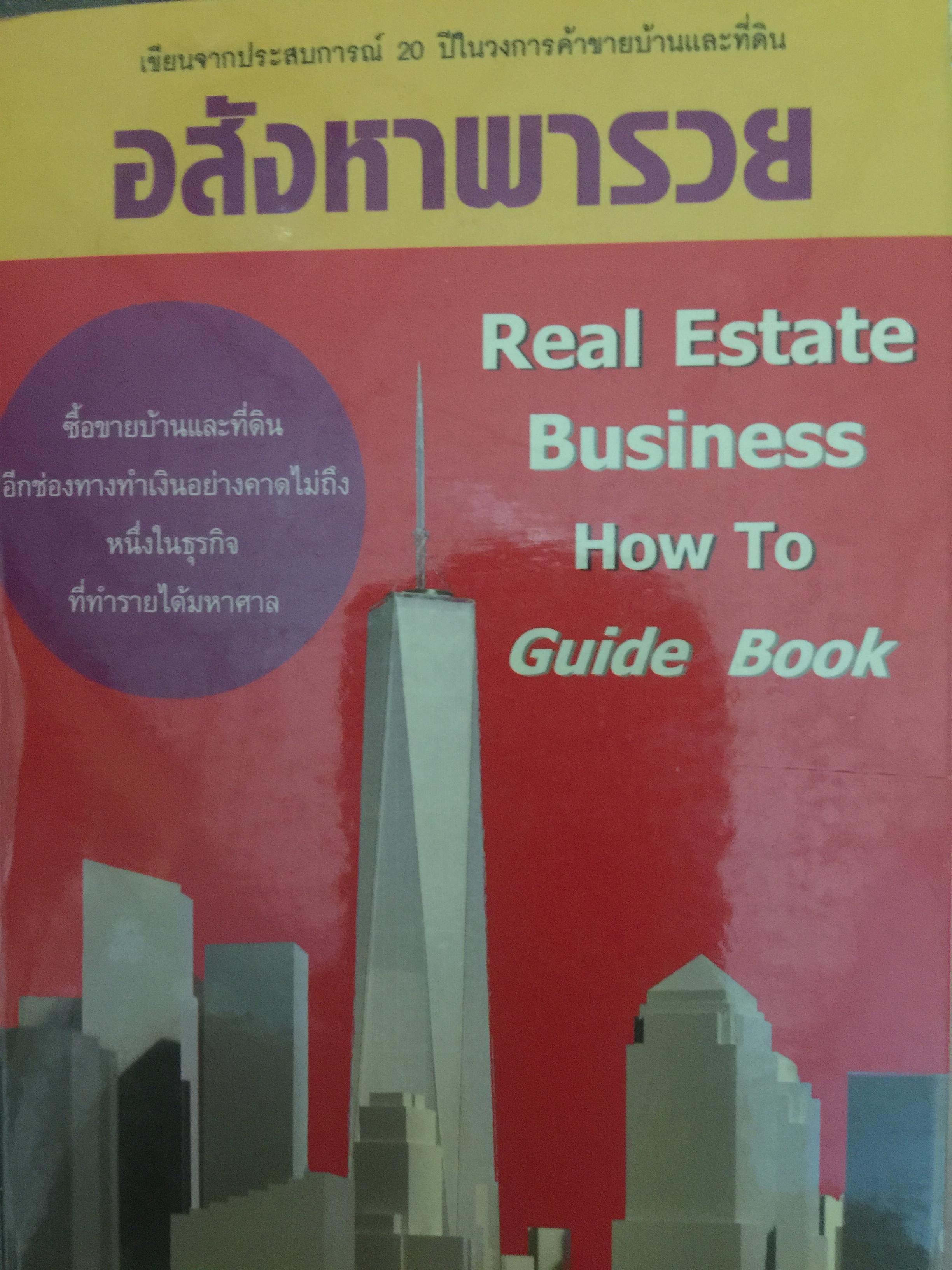 อสังหาริมทรัพย์พารวย. Real Estate Business. How to Guide Book. เขียนจากประสบการณ์ 20 ปีในวงการค้าขายบ้านและที่ดิน 0 กก.