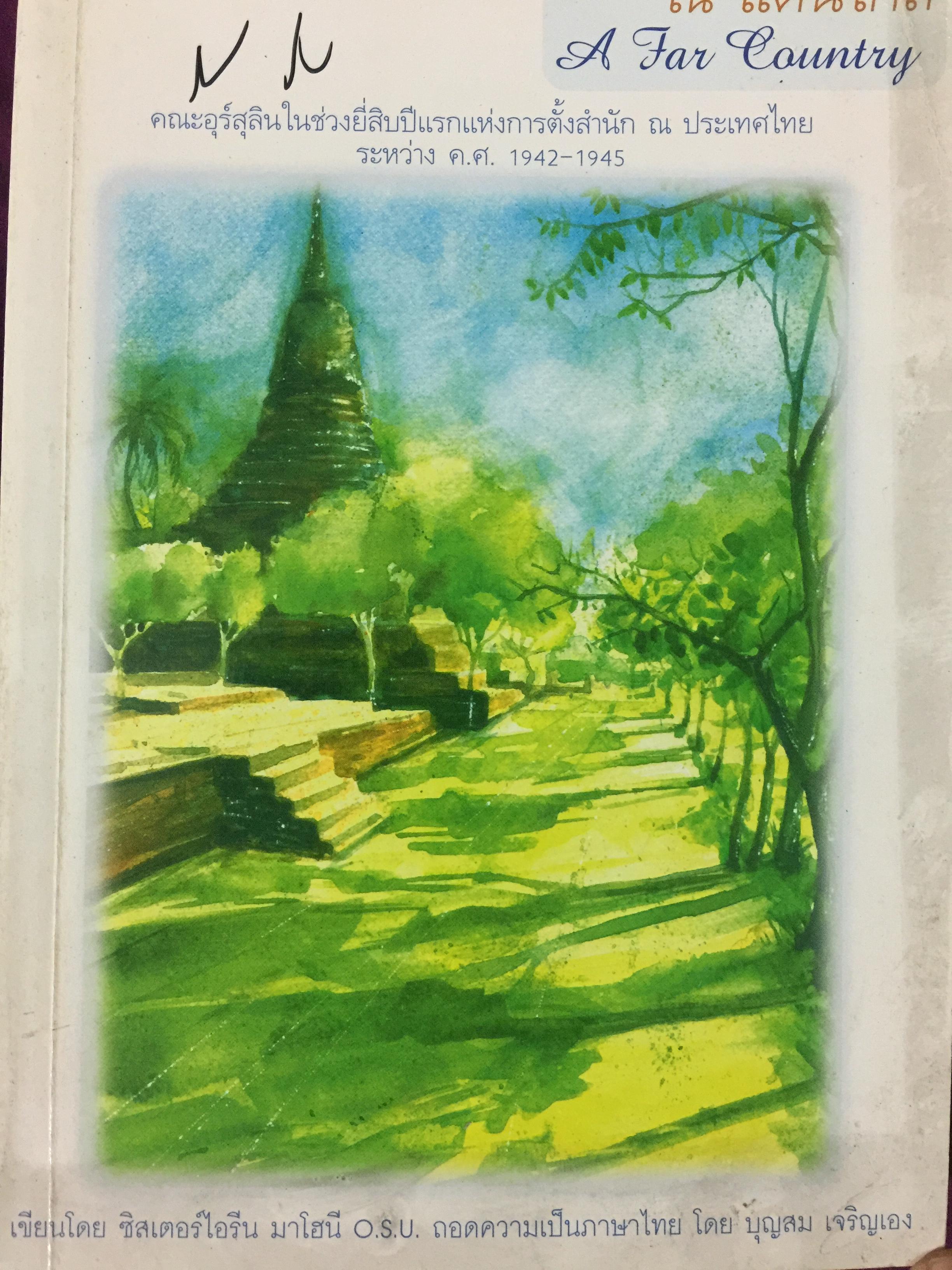 ณ แดนไกล. A FAR COUNTRY. คณะอุร์สุลินในช่วงยี่สิบปีแรกแห่งการตั้งสำนัก ณ ประเทศไทย ระหว่าง ค.ศ.1942-1945 . เขียนโดย ซิสเตอร์ไอรีน มาโฮนี O.S.U. ถอดความเป็นภาษาไทยโดย บุญสม เจริญเอง 1 กก.