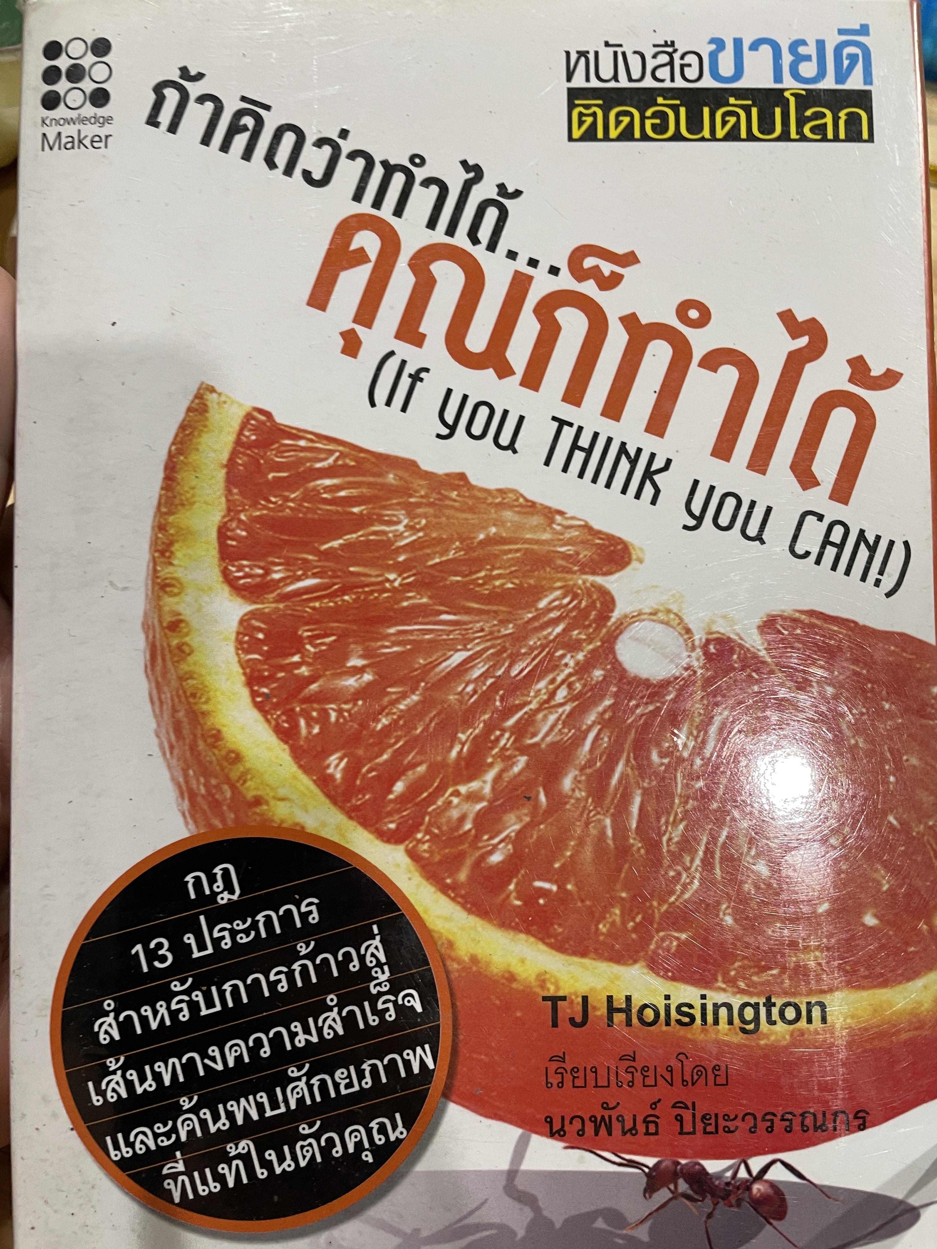 ถ้าคิดว่าทำได้ คุณก็ทำได้ ( If you Think You can ). กฎ 13 ประการ สำหรับการก้าวสู่เส้นทางความสำเร็จและค้นพบศักยภาพที่แท้ในตัวคุณ โดย TJ Hoisington. เรียบเรียงโดย นวพันธ์ ปิยะวรรณกร 800 กรัม