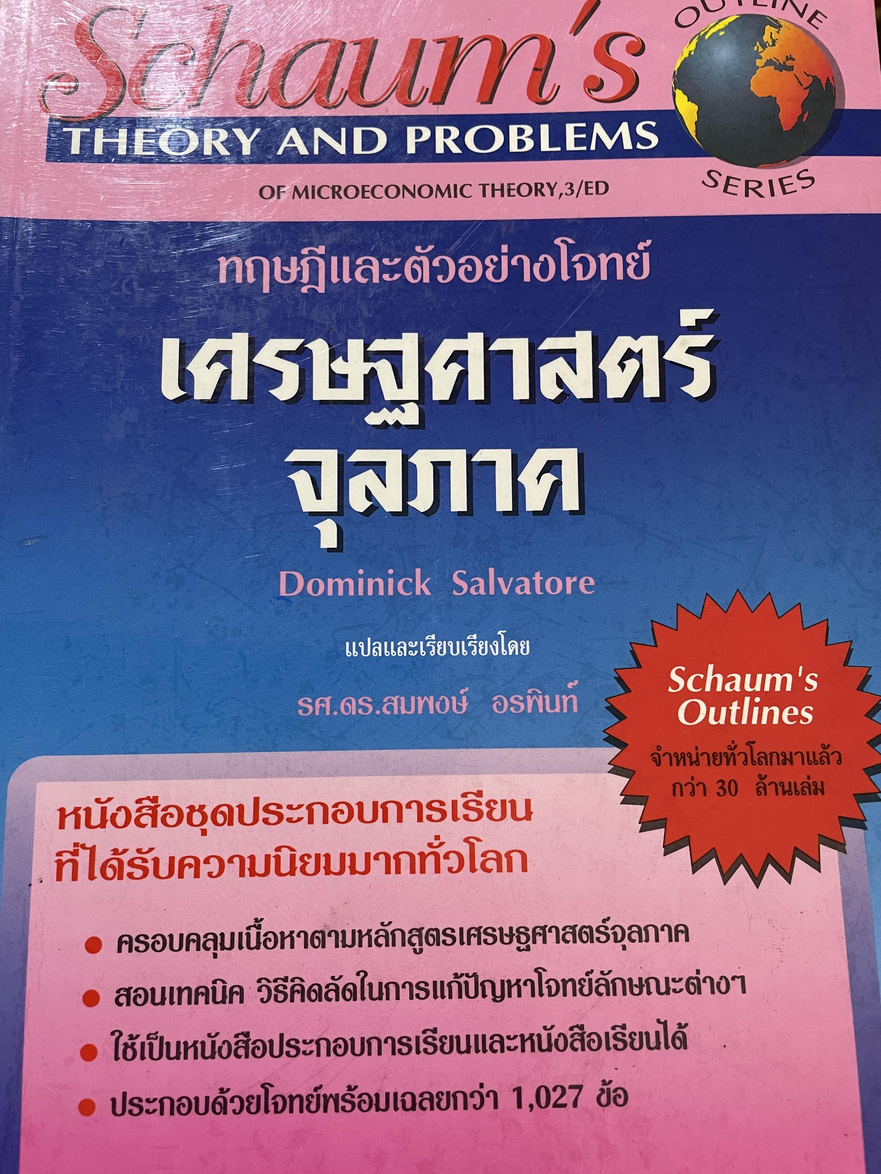 เศรษฐศาสตร์จุลภาค ทฤษฎีและตัวอย่างโจทย์ ผู้เขียน Dominick Salvatore. แปลและเรียบเรียงโดย รศ.ดร.สมพงษ์ อรพินท์ SCHAUM ‘ s. 2 กก.