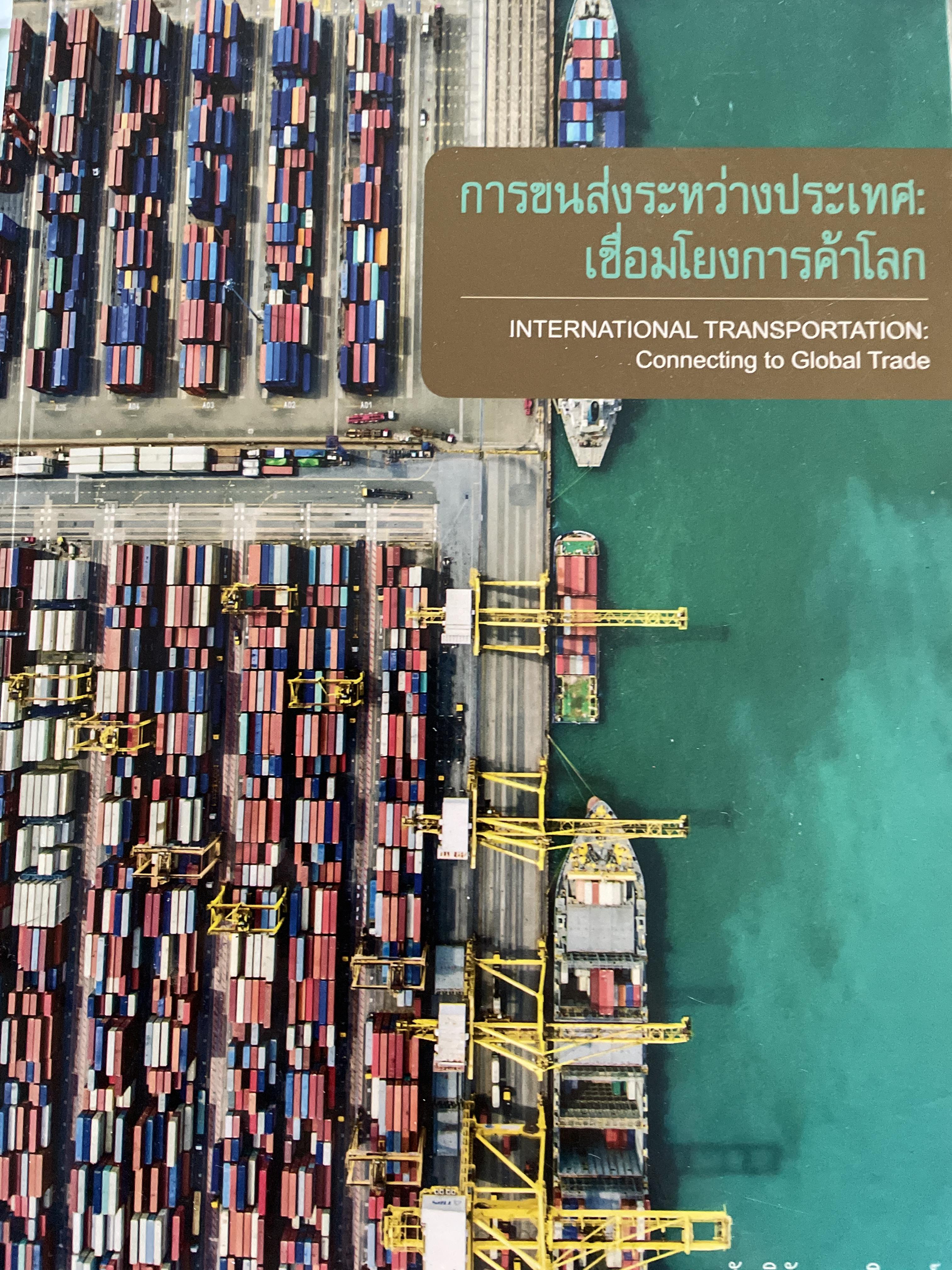การขนส่งระหว่างประเทศ : เชื่อมโยงการค้าโลก INTERNATIONAL TRANSPORTION : Connecting. to.Global Trade ผู้เขียน ดร.สันติชัย คชรินทร์ 4 กก.