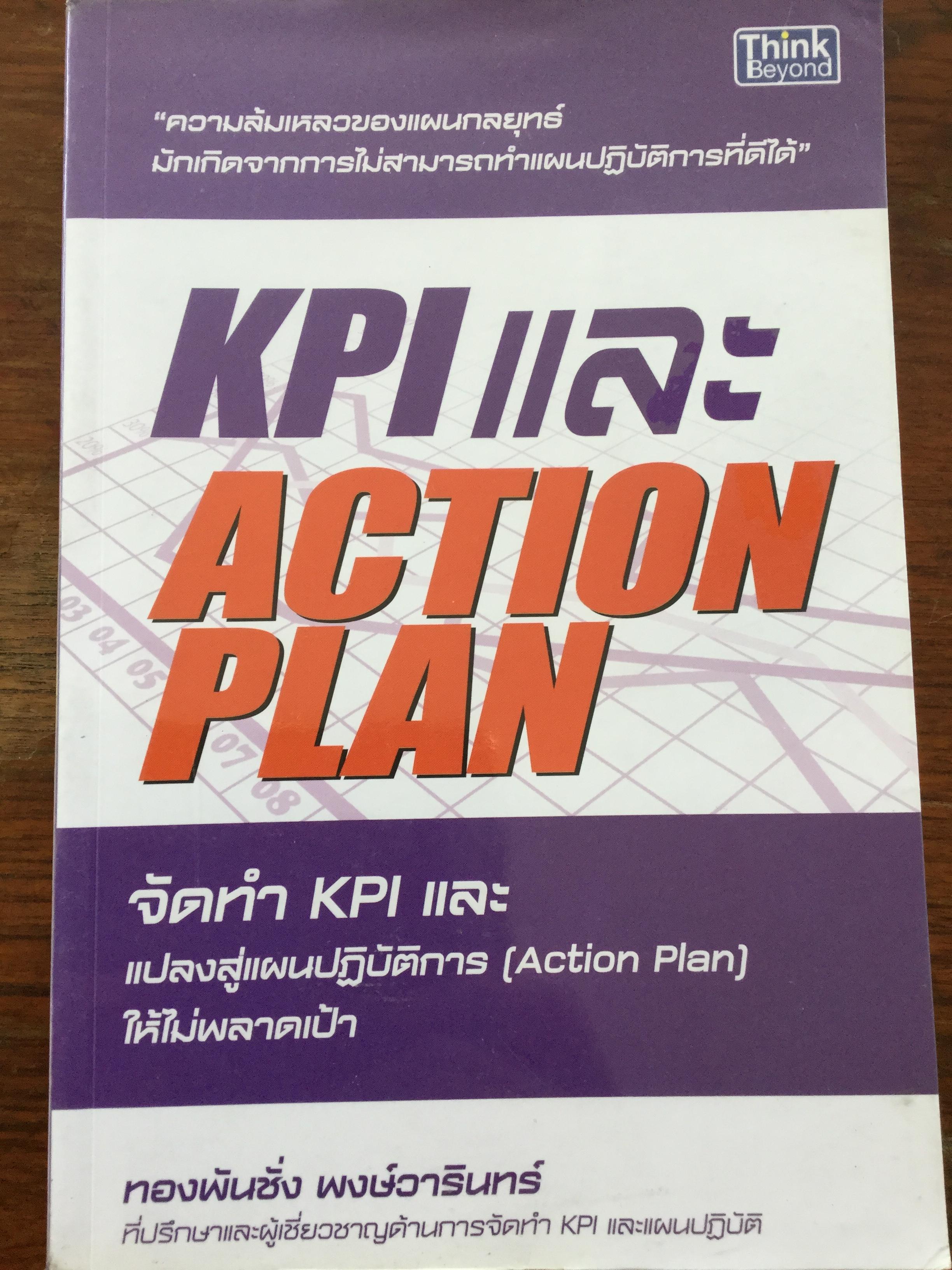 KPI และACTION PLAN. ความล้มเหลวของแผนกลยุทธ์ มักเกิดจากการไม่สามารถทำแผนปฎิบัติการที่ดีได้. การจัดทำ KPI และแปลงสู่แผนปฎิบัติการ(Action Plan)ให้ไม่พลาดเป้า. ผู้เขียน ทองพันชั่ง พงษ์วารินทร์. ที่ปรึกษาและผู้เชี่ยวชาญด้านการจัดทำ KPI และแผนปฎิบัติ 3,500 กรัม