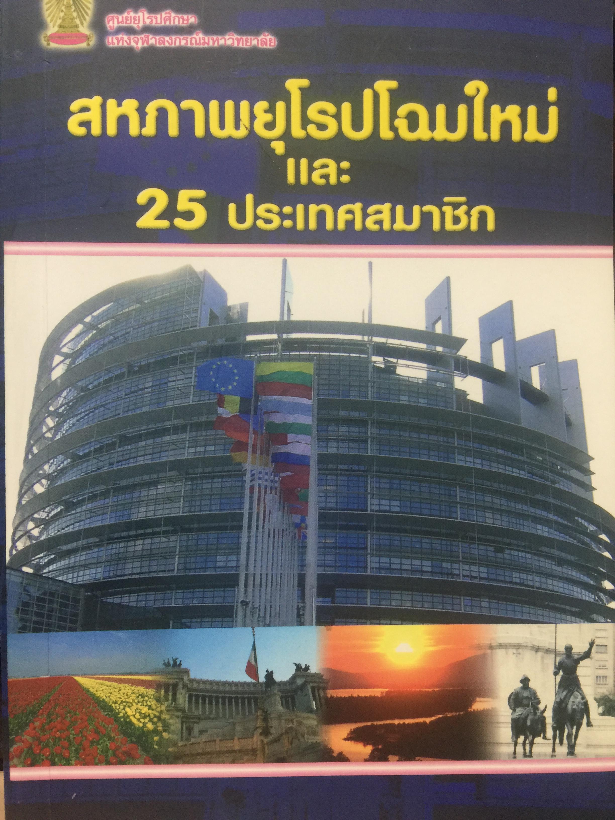 สหภาพยุโรปโฉมใหม่ และ 25 ประเทศสมาชิก. บรรณาธิการ ฝ วิมลวรรณ ภัทโรดม. ศูนย์ยุโรปศึกษา แห่งจุฬาลงกรณ์มหาวิทยาลัย 0 กก.
