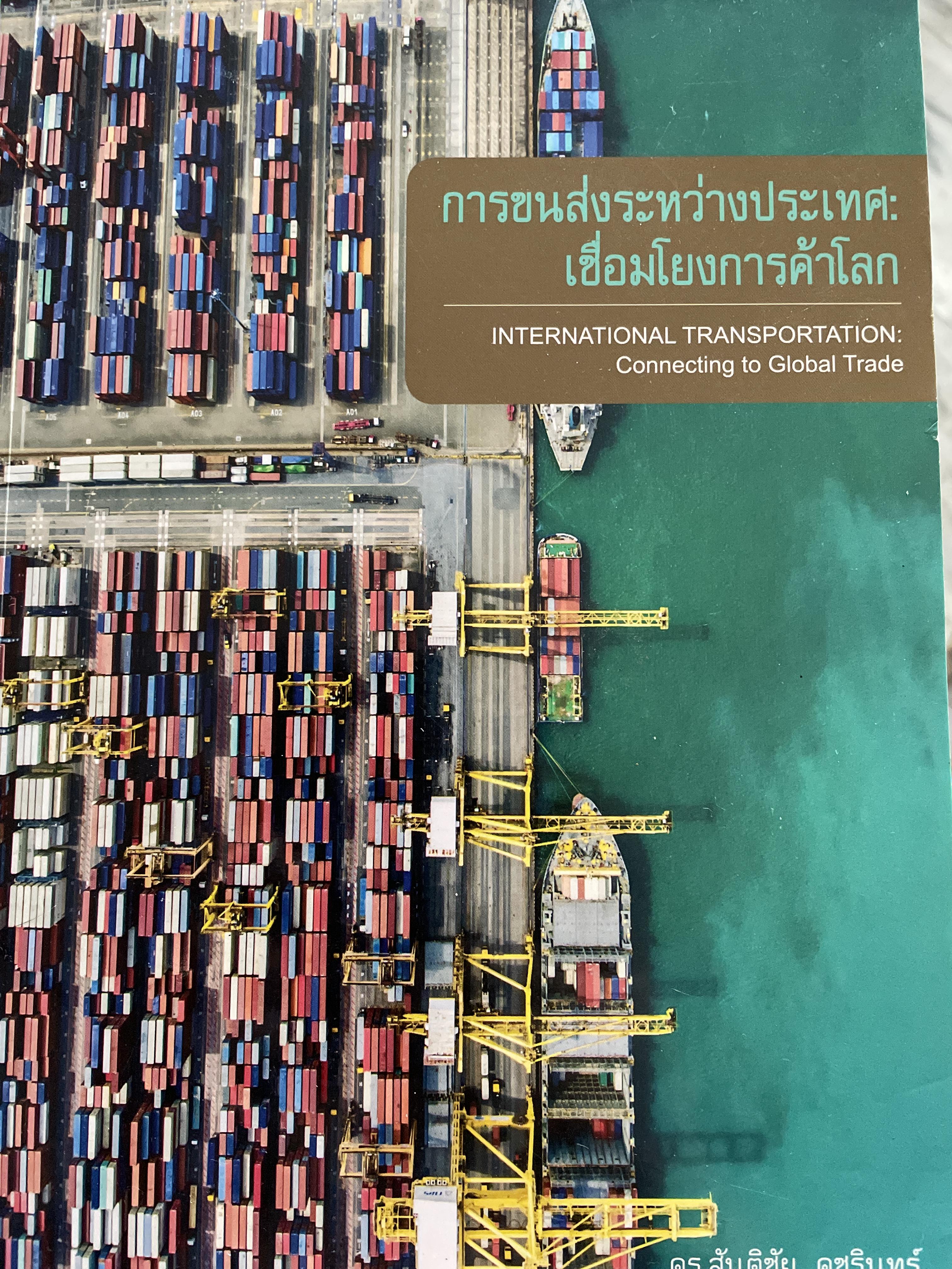 การขนส่งระหว่างประเทศ : เชื่อมโยงการค้าโลก INTERNATIONAL TRANSPORTION : Connecting. to.Global Trade ผู้เขียน ดร.สันติชัย คชรินทร์ 4 กก.