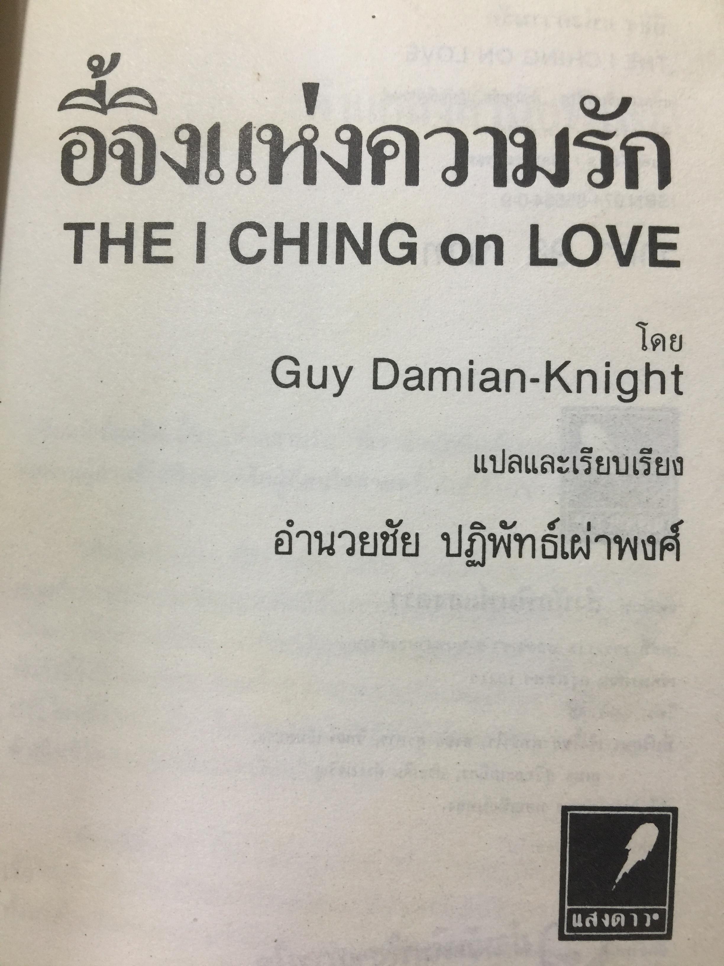อี้จิงแห่งความรัก เข้าใจมนุษย์อย่างทะลุปรุโปร่งและลุ่มลึก เข้าใจชีวิตและประสบการณ์อันสลับ ซับซ้อน ในเรื่องของความรัก มิตรภาพ และชีวิตการแต่งงาน คู่ครองของคุณ. แปลและเรียบเรียงโดย อำนวยชัย ปฎิพัทธ์เผ่าพงศ์ 3 กก.