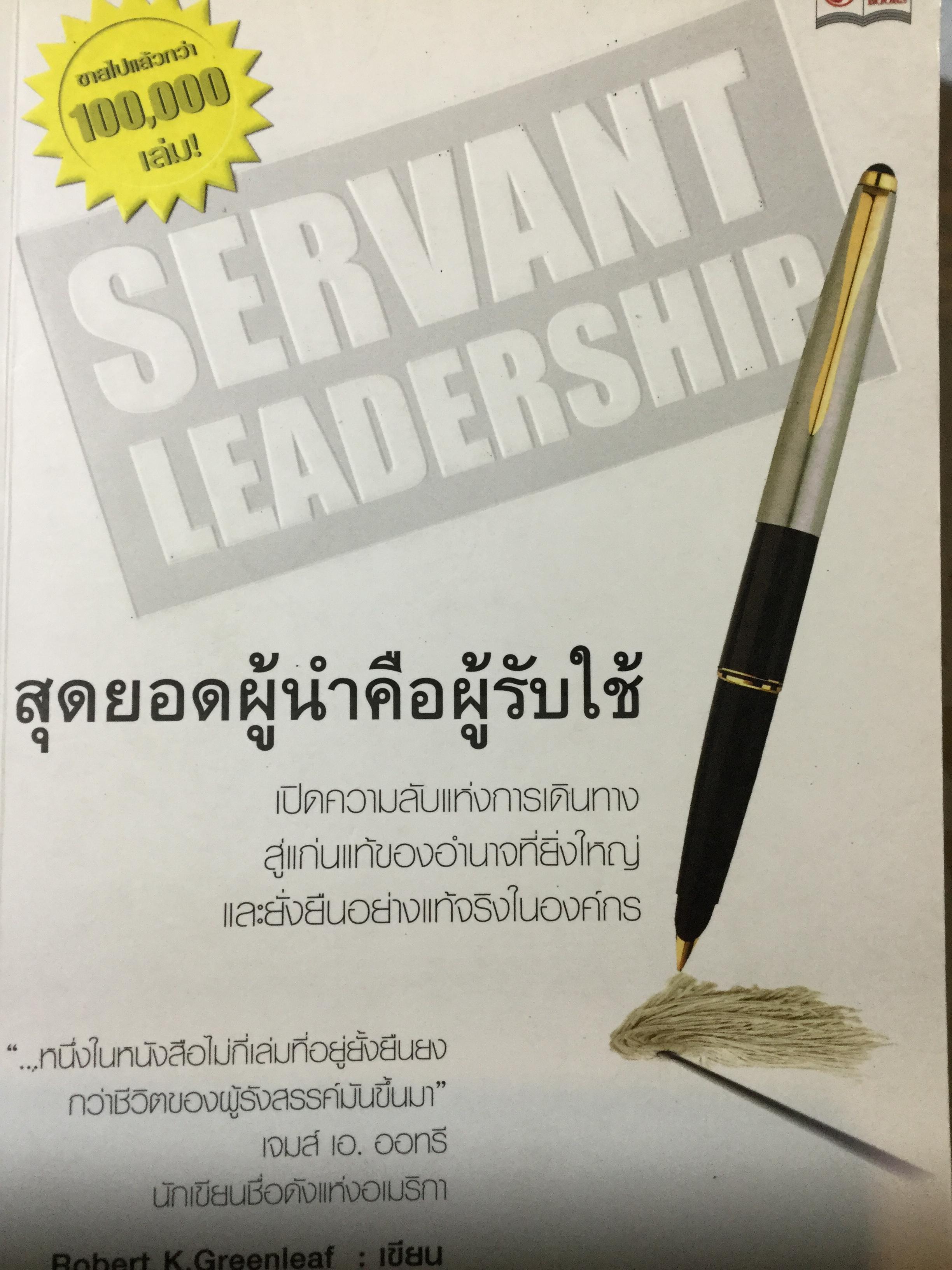 สุดยอดผู้นำคือผู้รับใช้. SERVANT LEADERSHIP เปิดความลับแห่งการเดินทางสู่แก่นแท้ของอำนาจที่ยิ่งใหญ่และยั่งยืนอย่างแท้จริงในองค์กร. ผู้เขียน Robert K.Greenleaf ผู้แปล อัญชลี ชัยชนะวิจิตร 2 กก.