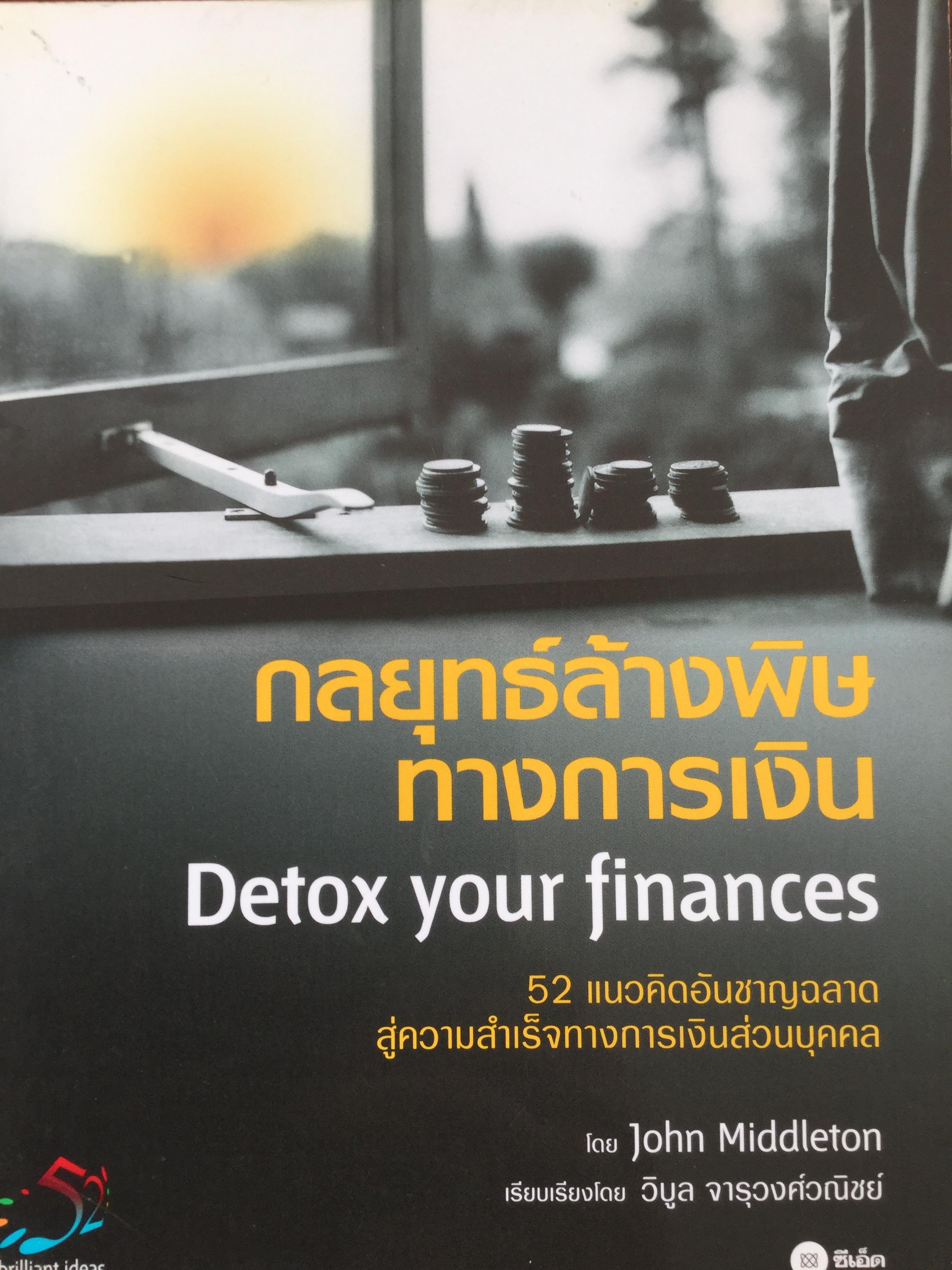 กลยุทธ์ล้างพิษทางการเงิน. Detox your finances. 52 แนวคิดอันชาญฉลาด สู่ความสำเร็จทางการเงินส่วนบุคคล. โดย John Middleton เรียบเรียงโดย วิบูล จารุวงศ์วณิชย์ 2,600 กรัม