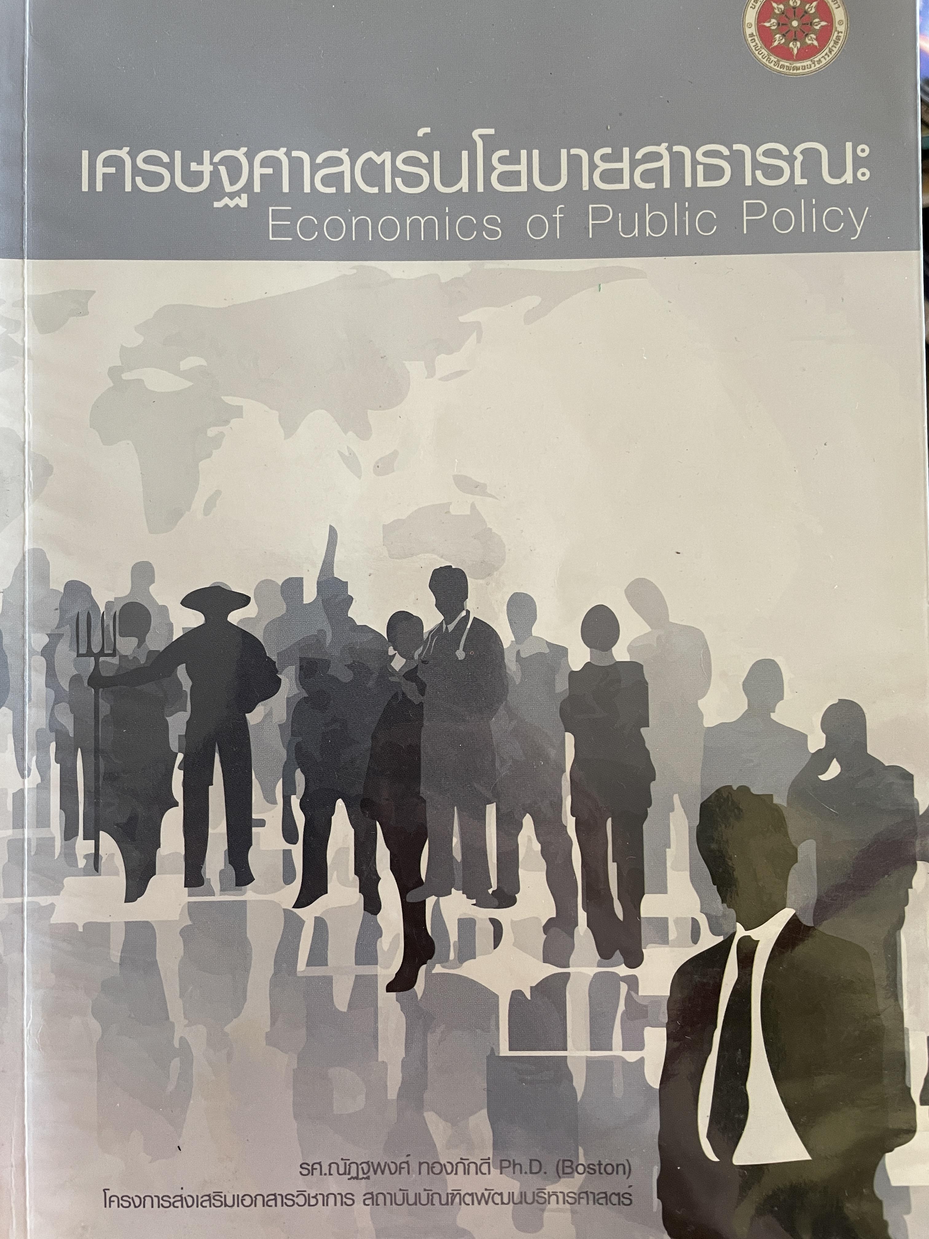 เศรษฐศาสตร์นโยบายสาธารณะ ECONOMICS of. PUBLIC POLICY. ผู้เขียน รศ.ณัฏฐพงศ์ ทองภักดี โครงการส่งเสริมและพัฒนาเอกสารวิชิการ สถาบันบัณฑิตพัฒนบริหารศาสตร์ 0 กก.