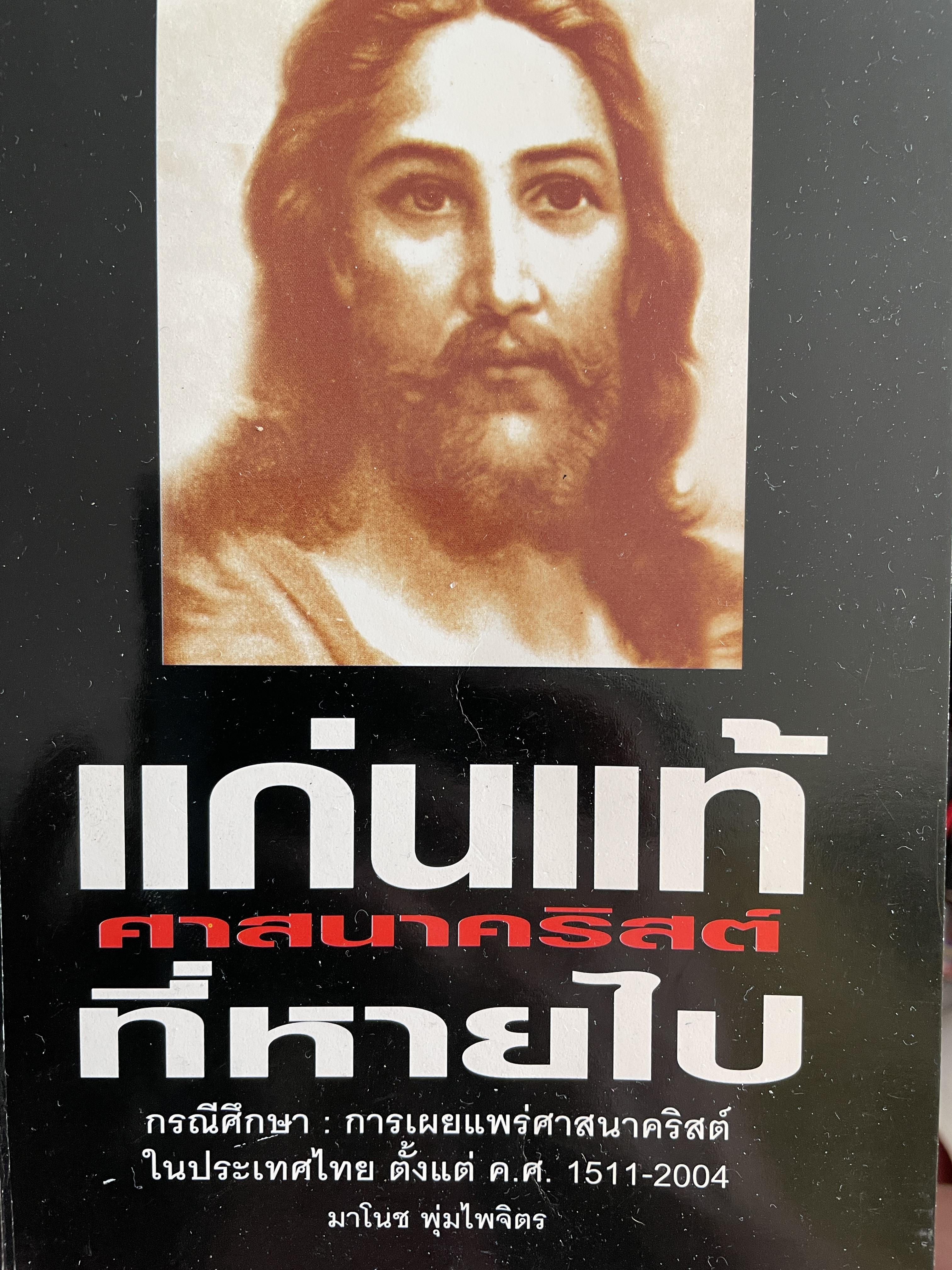 แก่นแท้ ศาสนาคริสต์ ที่หายไป กรณีศึกษา การเผยแพร่ศาสนาคริสต์ในประเทศไทย ตั้งแต่ ค.ศ.1511-2004 ผู้เขียน มาโนช พุ่มไพจิตร 0 กก.