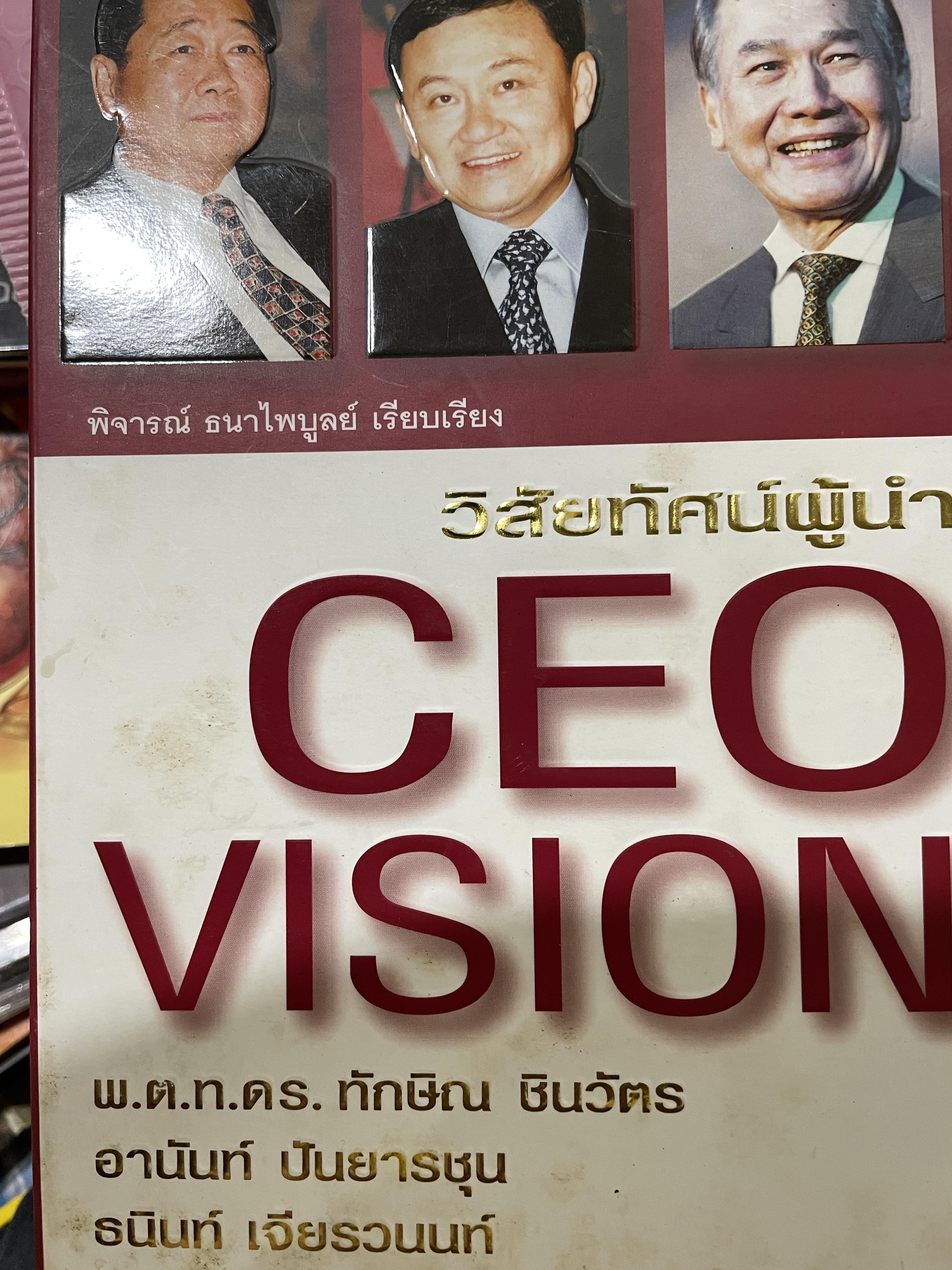 CEO. VISION. วิสัยทัศน์ผู้นำ พ.ต.ท.ทักษิณ ชินวัตร อานันท์ ปันยารชุน ธนินท์ เจียรวนนท์ รวมแนวคิดของ 3 สุดยอดผู้นำไทยแห่งทศวรรษ ผู้เรียบเรียง พิจารณ์ ธนาไพบูลย์ 0 กก.