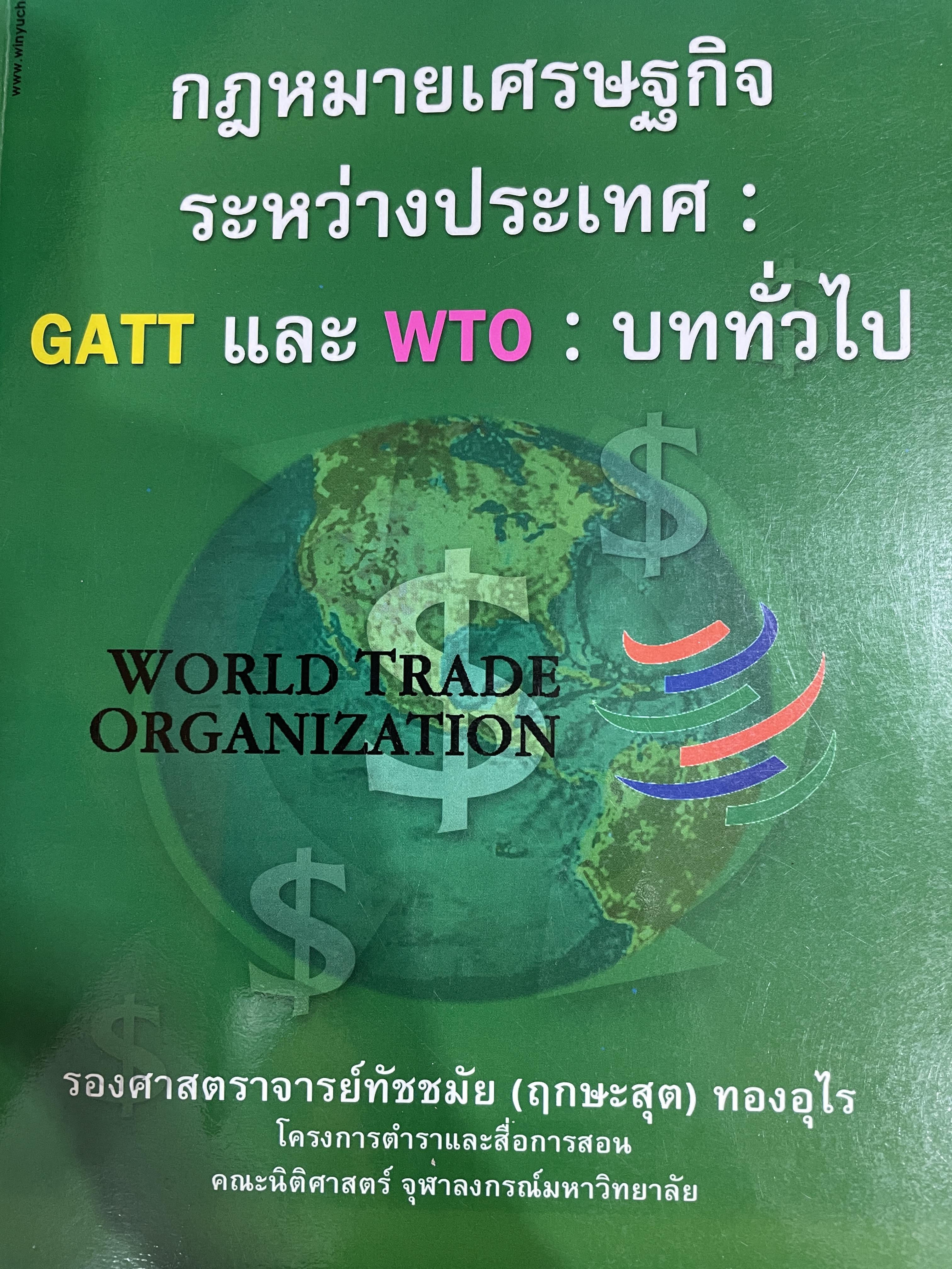 กฎหมายเศรษฐกิจระหว่างประเทศ : GATT และ WTO : บททั่วไป ผู้เขียน รองศาตราจารย์ทัชชมัย (ฤกษะสุต) ทองอุไร คณะนิติศาสตร์ จุฬาลงกรณ์มหาวิทยาลัย 3 กก.