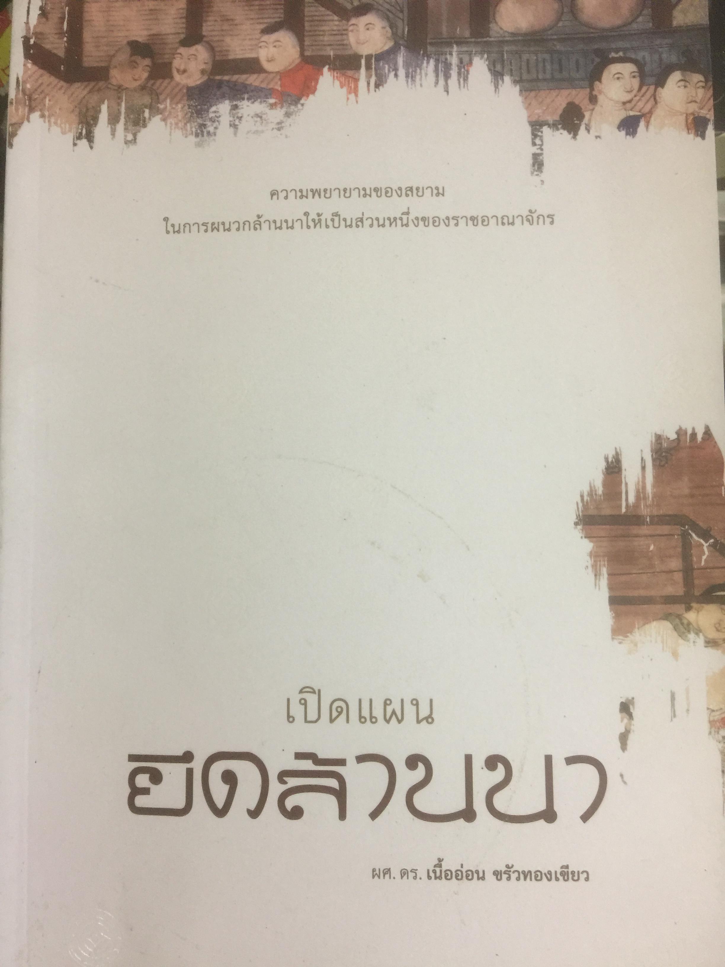 เปิดแผนยึดล้านนา ความพยายามของสยาม ในการผนวกล้านนาให้เป็นส่วนหนึ่งของราชอาณาจักร. ผู้เขียน ผศ.ดร.เนื้ออ่อน ขรัวทองเขียว 0 กก.