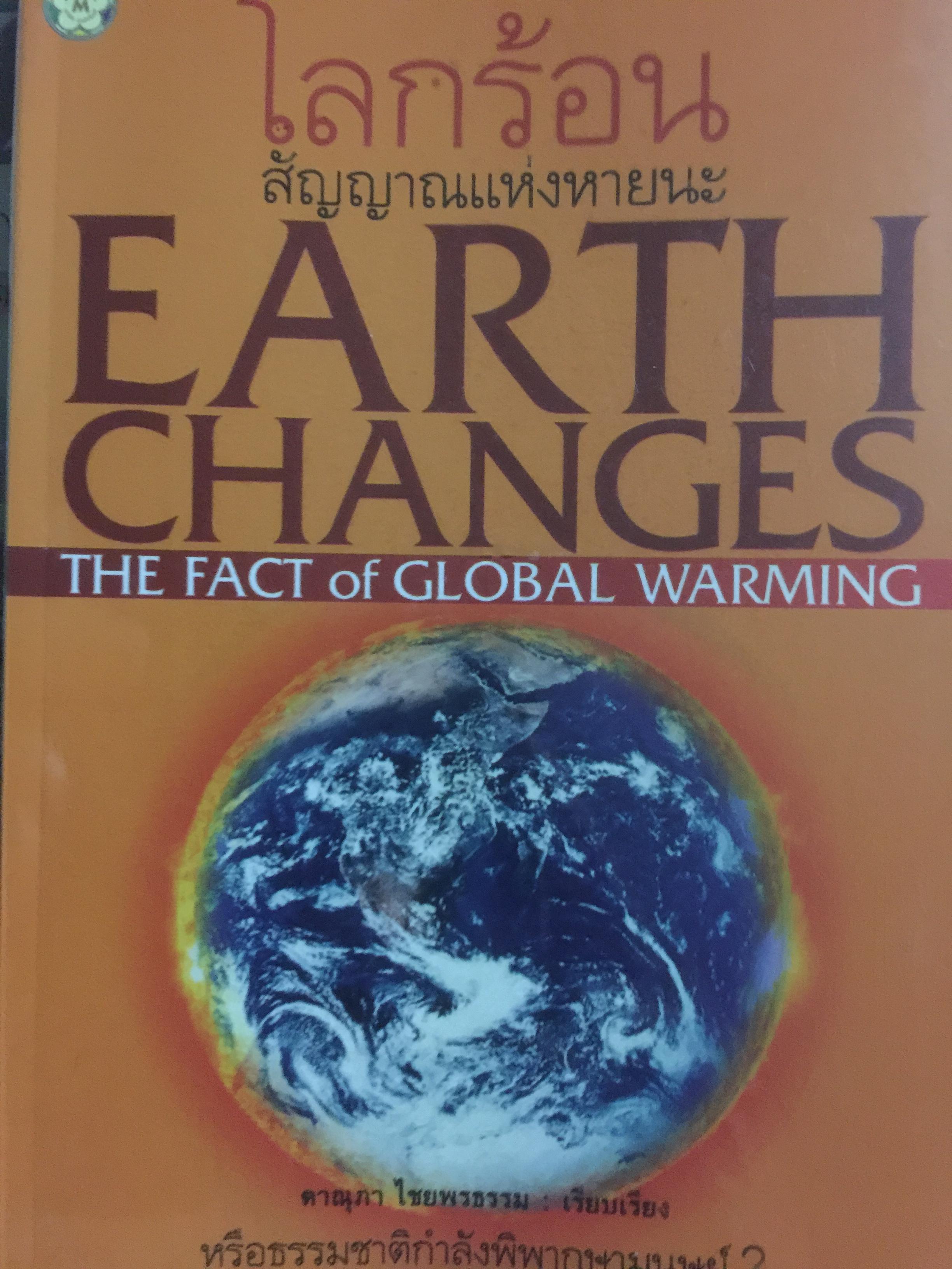 โลกร้อน สัญญาณแห่งหายนะ.หรือธรรมชาติกำลังพิพากษามนุษย์ EARTH CHANGES. THE FACT OF GLOBAL WARMING ผู้เรียบเรียง ดาณุภา ไชยพรธรรม 1,500 กรัม