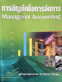 การบัญชีเพื่อการจัดการ Managerial Accounting ผู้เขียน รองศาตราจารย์ ดร.ศศิวิมล มีอำพล ฉบับปรับปรุงใหม่ พิมพ์ครั้งที่ 17 2 กก.
